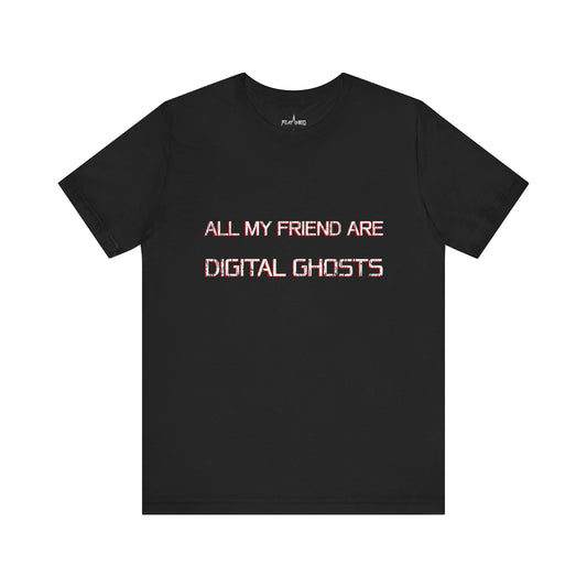 All My Friends Are Digital Ghosts T-shirt